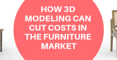 HOW 3D MODELING CAN CUT COSTS IN THE FURNITURE MARKET