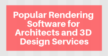 Popular Rendering Software for Architects and 3D Design Services