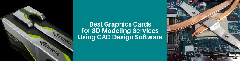 Best Graphics Cards for 3D Modeling Services Using CAD Design Software
