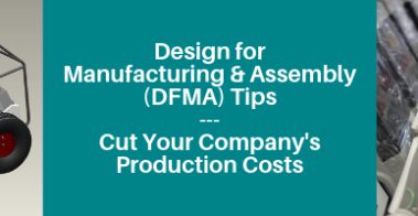 Design for Manufacturing and Assembly Tips (DFMA) – Cut Your Company’s Production Costs