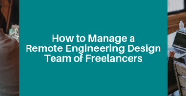 How to Manage a Remote Engineering Design Team of Freelancers