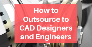 Outsource to CAD Designers and Engineers Tips