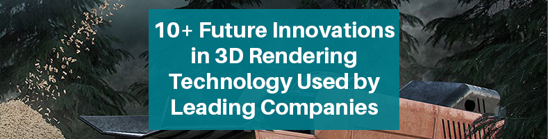 10+-Future-Innovations-in-3D-Rendering-Technology-Used-by-Leading-Companies
