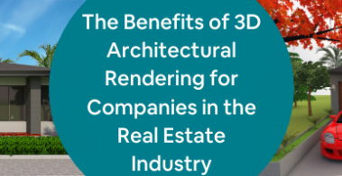 The Benefits of 3D Architectural Rendering for Companies in the Real Estate Industry