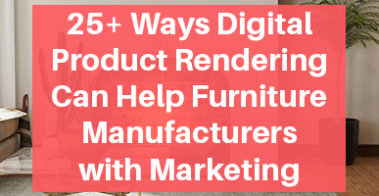 Ways Digital Product Rendering Can Help Furniture Manufacturers with Marketing