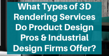 Types of 3D Rendering Services Product Design Pros Industrial Design Firms Offer