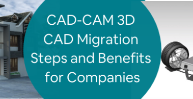 CAD-CAM 3D CAD Migration Steps and Benefits for Companies