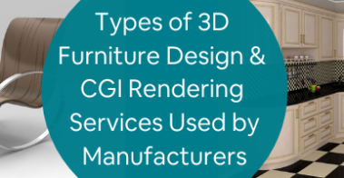 Types of 3D Furniture Design & CGI Rendering Services Used by Manufacturers