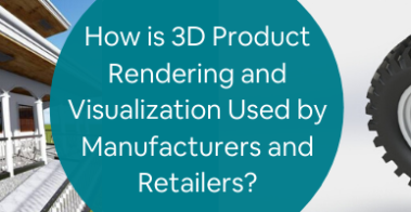 How is 3D Product Rendering and Visualization Used by Manufacturers and Retailers_