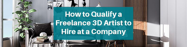 How to Qualify a Freelance 3D Artist to Hire at a Company