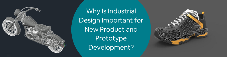 Why Is Industrial Design Important for New Product and Prototype Development_