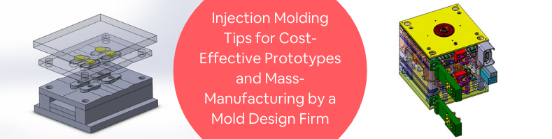 Injection Molding Tips for Cost-Effective Prototypes and Mass-Manufacturing by a Mold Design Firm