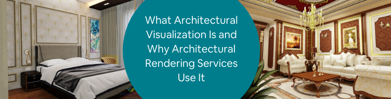 What Architectural Visualization Is and Why Architectural Rendering Services Us