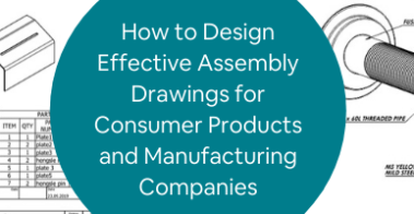 How to Design Effective Assembly Drawings for Consumer Products and Manufacturing Companies