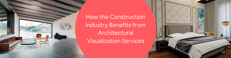 How the Construction Industry Benefits from Architectural Visualization Services