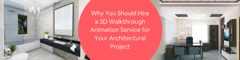 Why You Should Hire a 3D Walkthrough Animation Service for Your Architectural Project