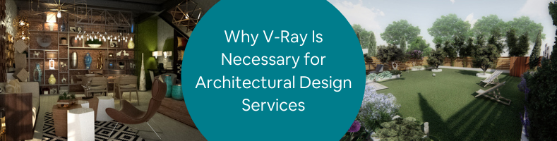 Why V-Ray Is Necessary for Architectural Design Services