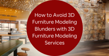 How to Avoid 3D Furniture Modeling Blunders with 3D Furniture Modeling Services