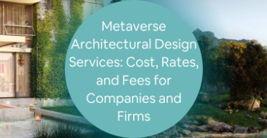 Metaverse Architectural Design Services: Cost, Rates, and Fees for Companies and Firms