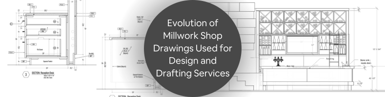 History and Evolution of Millwork Shop Drawings Used for Design and Drafting Services