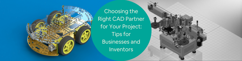 Choosing the Right CAD Partner for Your Project Tips for Businesses and Inventors