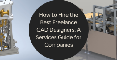 How to Hire the Best Freelance CAD Designers A Services Guide for Companies