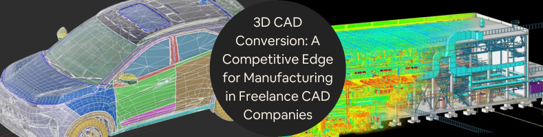 3D CAD Conversion A Competitive Edge for Manufacturing in Freelance CAD Companies