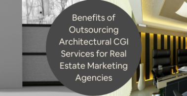 Benefits of Outsourcing Architectural CGI Services for Real Estate Marketing Agencies