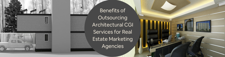 Benefits of Outsourcing Architectural CGI Services for Real Estate Marketing Agencies