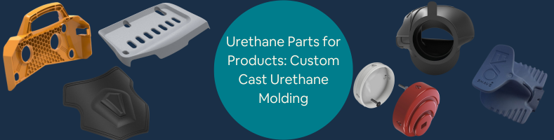 Designing and Developing Custom Urethane Parts for Custom Products Custom Cast Urethane Molding