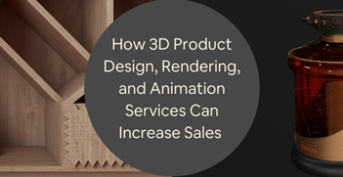 How 3D Product Design Rendering and Animation Services Can Benefit Companies and Increase Sales