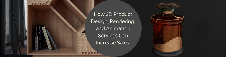 How 3D Product Design Rendering and Animation Services Can Benefit Companies and Increase Sales
