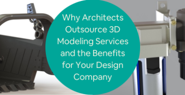 Why Architects Outsource 3D Modeling Services and the Benefits for Your Design Company