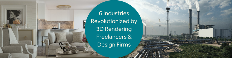 6 Industries Revolutionized by 3D Rendering Freelancers Design Services Companies