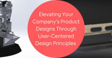 Elevating Your Companys Product Designs Through User-Centered Design Principles