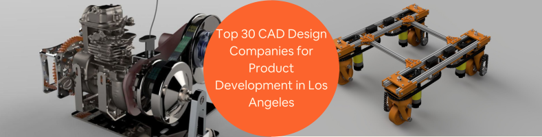 Top 30 CAD Design Companies for Product Development and Prototype Services in Los Angeles