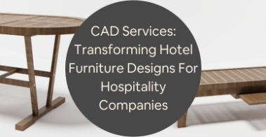 CAD Services Transforming Hotel Furniture Designs For Hospitality Companies