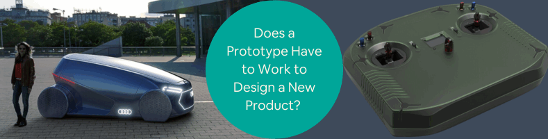 Does a Prototype Have to Work to Design a New Product