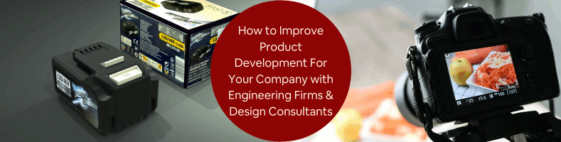 How to Improve Product Development For Your Company with Engineering Firms Design Consultants