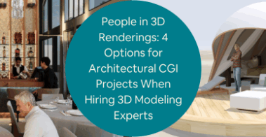 People in 3D Renderings 4 Options for Architectural CGI Projects When Hiring 3D Modeling Experts