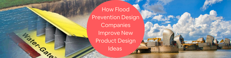 How Flood Prevention Design and Innovation Companies Improve New Product Design Ideas 