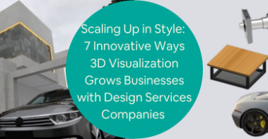 7 Innovative Ways 3D Visualization Grows Businesses with Design Services Companies