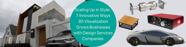 7 Innovative Ways 3D Visualization Grows Businesses with Design Services Companies