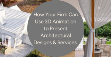 How Your Firm Can Use 3D Animation to Present Architectural Designs & Services 
