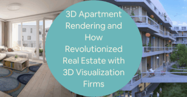 3D Apartment Rendering and How Revolutionized Real Estate with 3D Visualization Firms