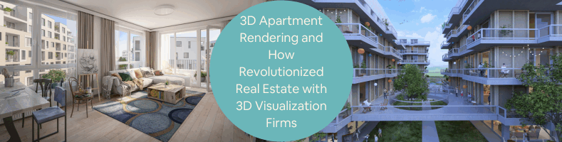 3D Apartment Rendering and How Revolutionized Real Estate with 3D Visualization Firms