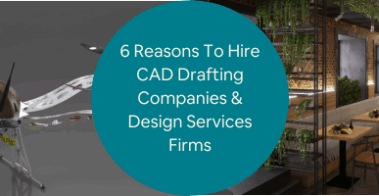 6 Reasons To Hire CAD Drafting Companies Design Services Firms