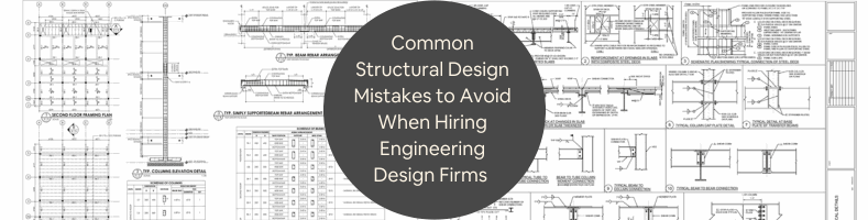 Common Structural Design Mistakes to Avoid When Hiring Engineering Design Firms