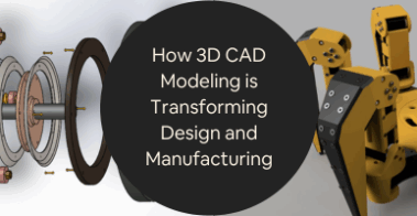 How 3D CAD Modeling is Transforming Design and Manufacturing Industries at Design Companies