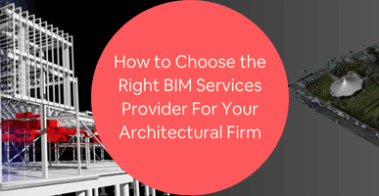How to Choose the Right BIM Services Provider For Your Architectural Firm